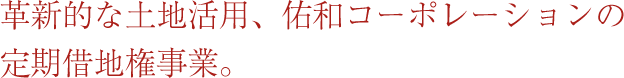 革新的な土地活用、佑和コーポレーションの定期借地権事業。
