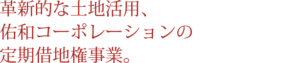 革新的な土地活用、佑和コーポレーションの定期借地権事業。