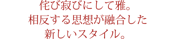 侘び寂びにして雅。相反する思想が融合した新しいスタイル