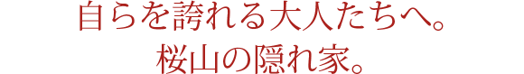 自らを誇れる大人たちへ。桜山の隠れ家。