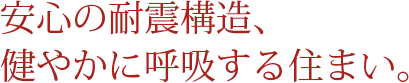 安心の制震構造、健やかに呼吸する住まい。
