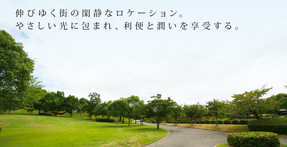 伸びゆく街の閑静なロケーション。やさしい光に包まれ、利便と潤いを享受する。