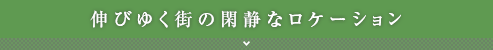 伸びゆく街の閑静なロケーション